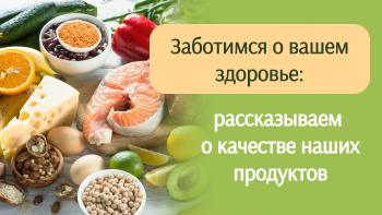 Заботимся о вашем здоровье: рассказываем о качестве наших продуктов